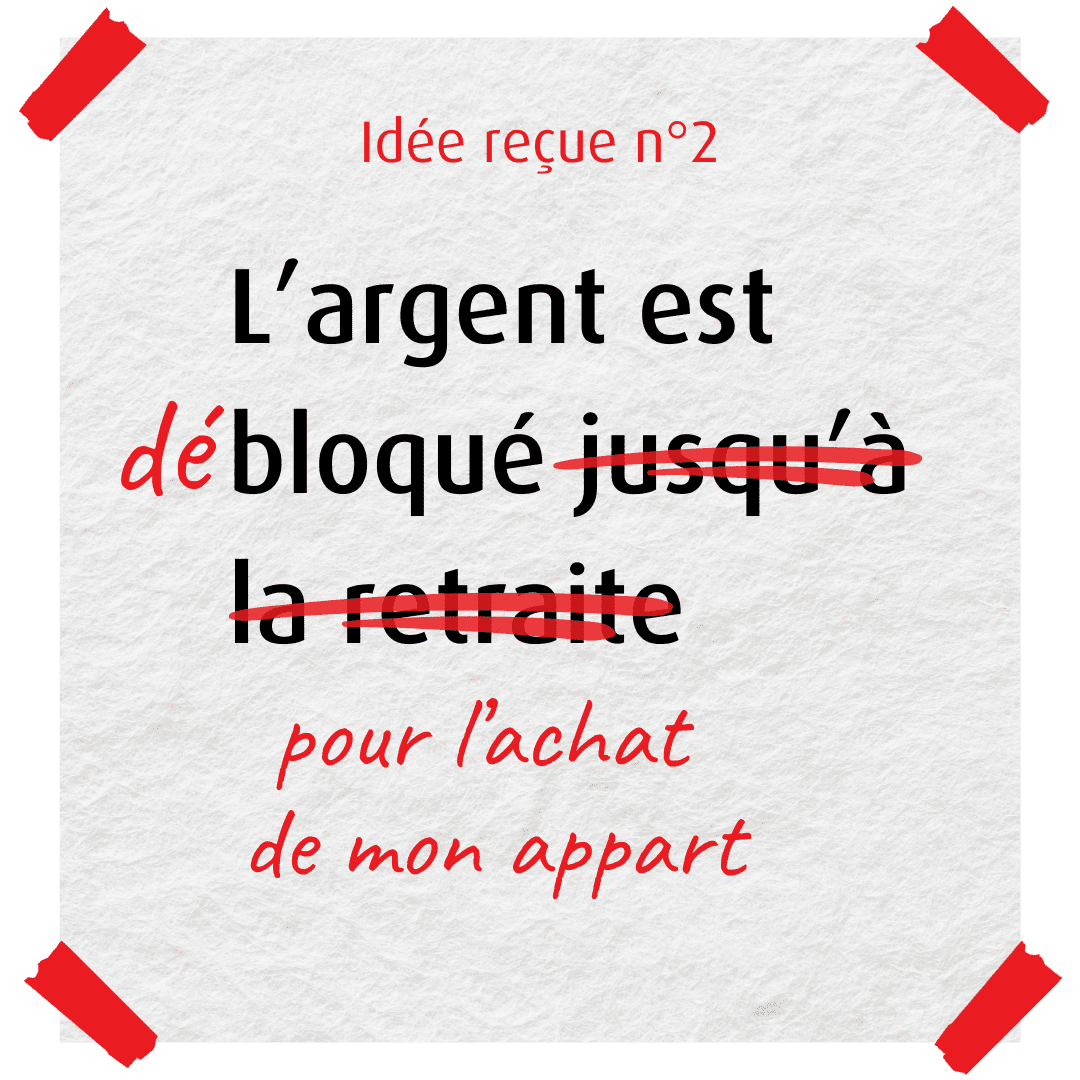 idée reçue numéro deux : l'argent est bloqué jusqu'à la retraite